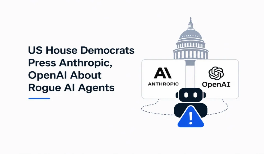 US House Democrats Press Anthropic and OpenAI Over Rogue AI Agents